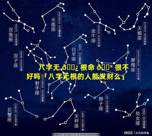 八字无 🌿 根命 💮 很不好吗「八字无根的人能发财么」